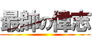 最帥の偉志 ()