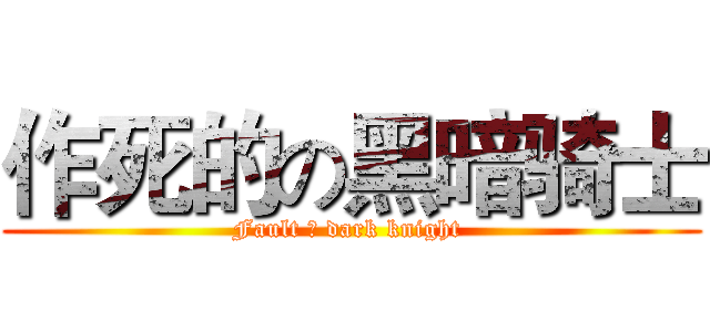 作死的の黑暗骑士 (Fault の dark knight )