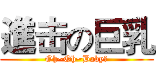 進击の巨乳 (Oh~Oh~Baby！)