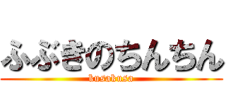 ふぶきのちんちん (kusakusa)