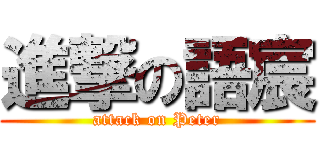 進撃の語宸 (attack on Peter)