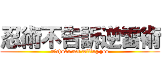 忍術不告訴逆雷術 (nishoku not telling you)