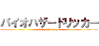 バイオハザードリッカー (sinngekinokyozin)