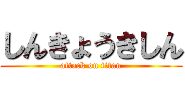 しんきょうきしん (attack on titan)