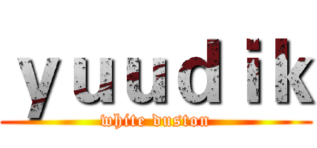 ｙｕｕｄｉｋ (white duston)