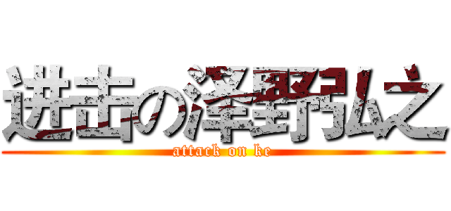 进击の泽野弘之 (attack on ke)