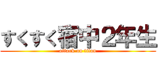 すくすく宿中２年生 (attack on titan)