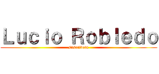 Ｌｕｃｉｏ Ｒｏｂｌｅｄｏ (suscribete)