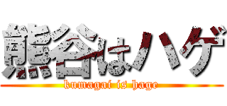 熊谷はハゲ (kumagai is hage)