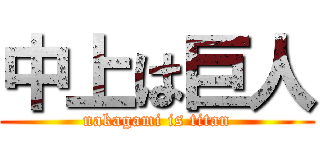 中上は巨人 (nakagami is titan)