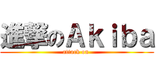 進撃のＡｋｉｂａ (attack on )