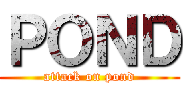 ＰＯＮＤ (attack on pond)