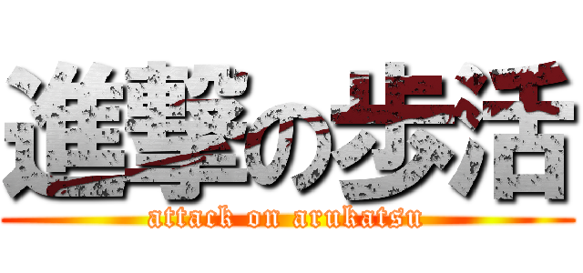 進撃の歩活 (attack on arukatsu)