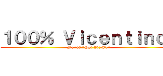 １００％ Ｖｉｃｅｎｔｉｎｏｓ (Memes \"San Vicente\")