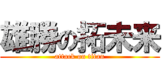 雄勝の拓未来 (attack on titan)
