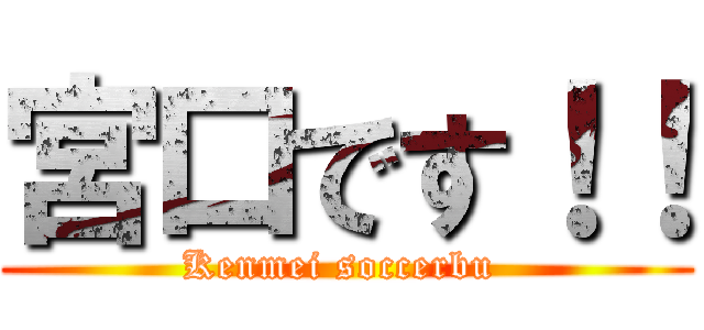 宮口です！！ (Kenmei soccerbu )