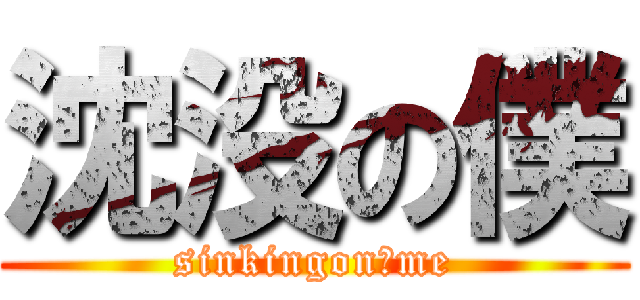 沈没の僕 (sinkingonσme)