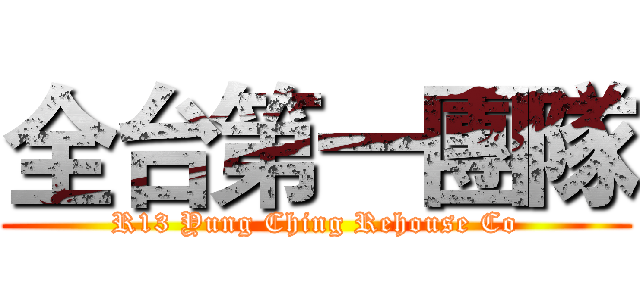全台第一團隊 (R13 Yung Ching Rehouse Co)