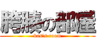 胯腠の部屋 (kas's room)