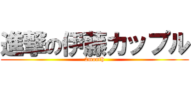 進撃の伊藤カップル (2month)