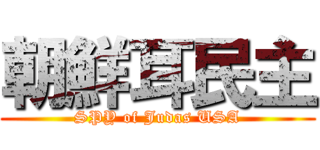 朝鮮耳民主 (SPY of Judas USA)
