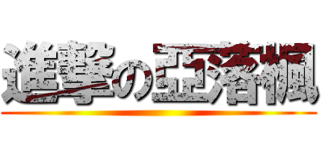 進撃の亞落楓 ()