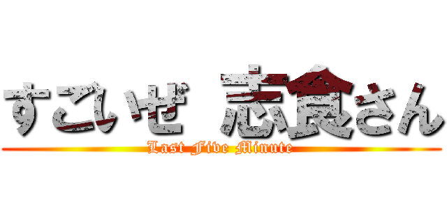 すごいぜ 志食さん (Last Five Minute)