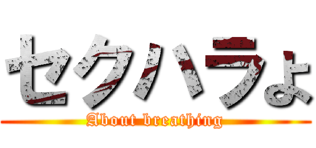 セクハラよ (About breathing)