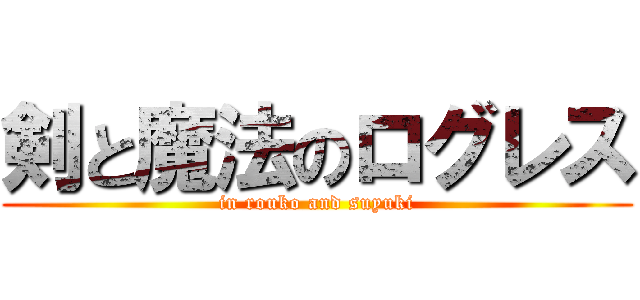 剣と魔法のログレス (in rouko and suyuki)