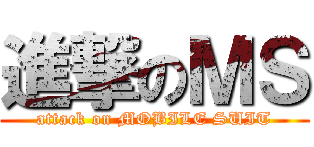 進撃のＭＳ (attack on MOBILE SUIT)