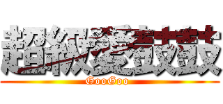 超級愛鼓鼓 (GooGoo )