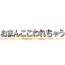 おまんここわれちゃう ()