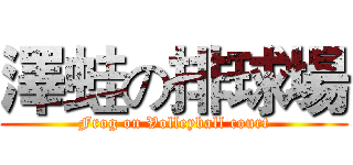 澤蛙の排球場 (Frog on Volleyball court)