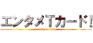 エンタメＴカード！ (attack on titan)