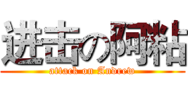 进击の阿粘 (attack on Andrew)