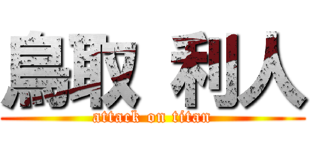 鳥取 利人 (attack on titan)