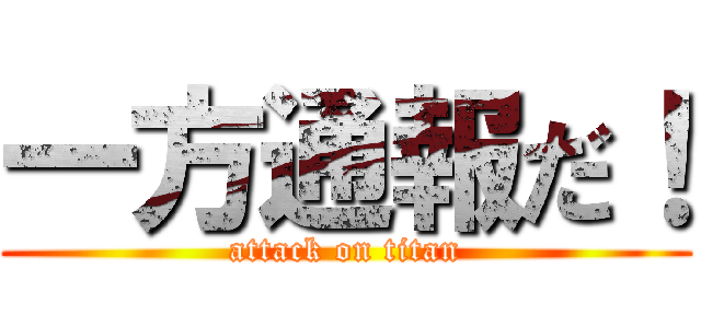 一方通報だ！ (attack on titan)