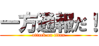 一方通報だ！ (attack on titan)