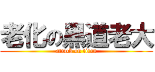 老化の黑道老大 (attack on titan)