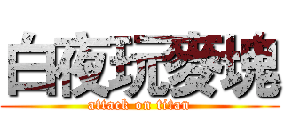 白夜玩麥塊 (attack on titan)