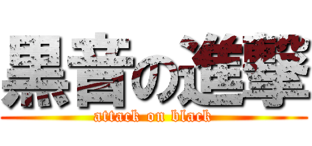 黒音の進撃 (attack on black)