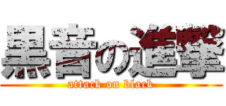 黒音の進撃 (attack on black)
