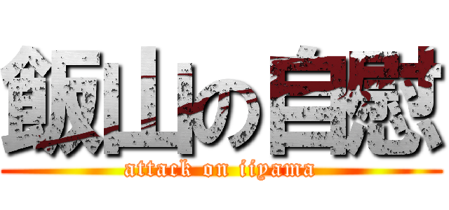 飯山の自慰 (attack on iiyama)