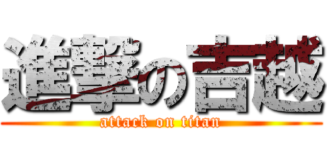 進撃の吉越 (attack on titan)