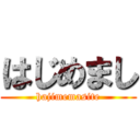 はじめまし (hajimemasite)