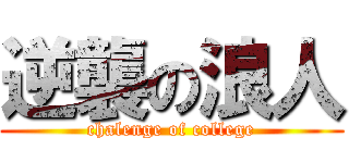 逆襲の浪人 (chalenge of college)