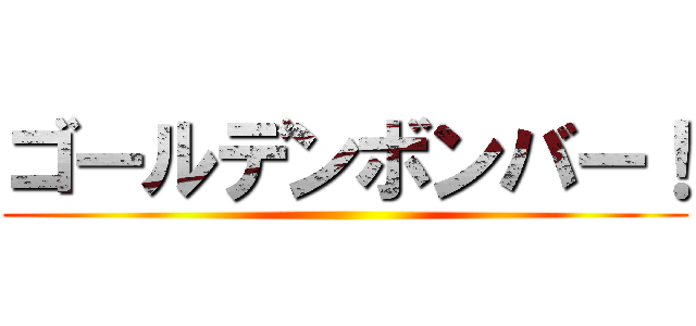 ゴールデンボンバー！ ()