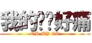 我的雞雞好痛 (OH MY GG)