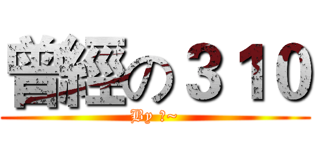 曾經の３１０ (By 依~)