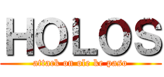 ＨＯＬＯＳ (attack on ole ke paso)
